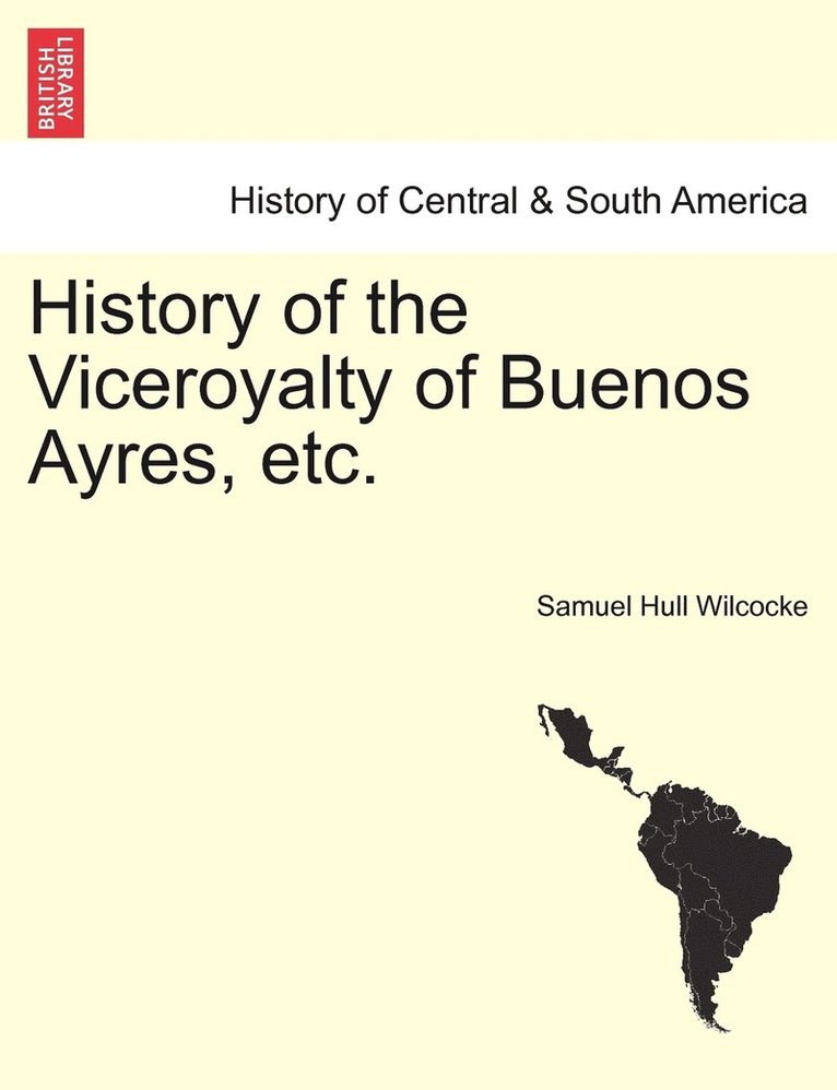 Samuel Hull Wilcocke - History of the Viceroyalty of Buenos Ayres, etc., Häftad