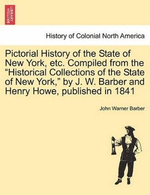 bokomslag Pictorial History of the State of New York, Etc. Compiled from the Historical Collections of the State of New York, by J. W. Barber and Henry Howe, Published in 1841