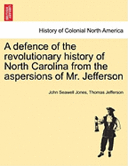 bokomslag A Defence of the Revolutionary History of North Carolina from the Aspersions of Mr. Jefferson