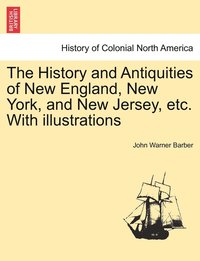 bokomslag The History and Antiquities of New England, New York, and New Jersey, etc. With illustrations