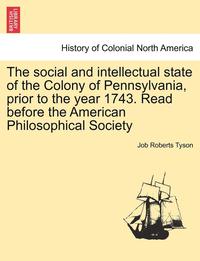 bokomslag Social and Intellectual State of the Colony of Pennsylvania, Prior to the Year 1743. Read Before the American Philosophical Society