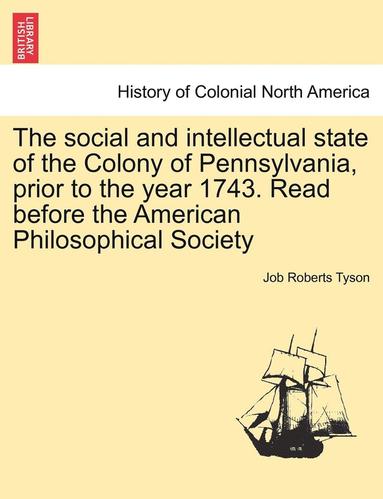 bokomslag Social and Intellectual State of the Colony of Pennsylvania, Prior to the Year 1743. Read Before the American Philosophical Society