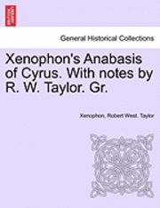 bokomslag Xenophon's Anabasis of Cyrus. with Notes by R. W. Taylor. Gr. Vol.I