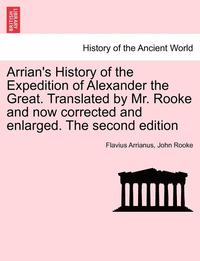 bokomslag Arrian's History of the Expedition of Alexander the Great. Translated by Mr. Rooke and Now Corrected and Enlarged. the Second Edition