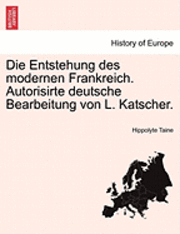 bokomslag Die Entstehung Des Modernen Frankreich. Autorisirte Deutsche Bearbeitung Von L. Katscher. Dritter Band