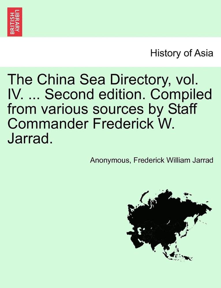 Anonymous, Frederick William Jarrad - China Sea Directory, vol. IV. ... Second edition. Compiled from various sources by Staff Commander Frederick W. Jarrad., Häftad