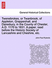 bokomslag Twenebrokes, or Twanbrook, of Appleton, Grappenhall, and Daresbury, in the County of Chester, A.D. 1170 to 1831. a Paper, Read Before the Historic Society of Lancashire and Cheshire, Etc.
