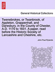 Twenebrokes, or Twanbrook, of Appleton, Grappenhall, and Daresbury, in the County of Chester, A.D. 1170 to 1831. a Paper, Read Before the Historic Society of Lancashire and Cheshire, Etc. 1