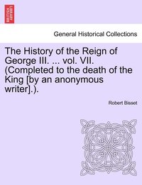 bokomslag The History of the Reign of George III. ... vol. VII. (Completed to the death of the King [by an anonymous writer].).