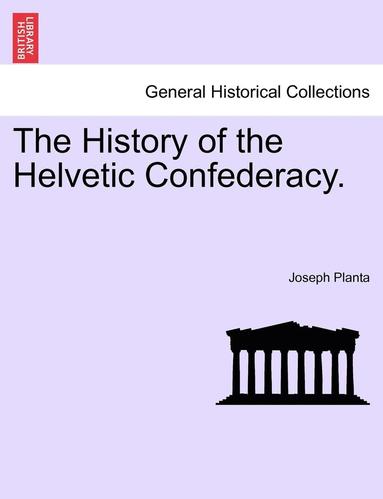 bokomslag The History of the Helvetic Confederacy. the Second Edition. Vol. I.