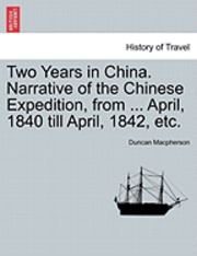 bokomslag Two Years in China. Narrative of the Chinese Expedition, from ... April, 1840 Till April, 1842, Etc.