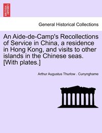 bokomslag An Aide-de-Camp's Recollections of Service in China, a residence in Hong Kong, and visits to other islands in the Chinese seas. [With plates.]