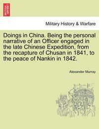 bokomslag Doings in China. Being the Personal Narrative of an Officer Engaged in the Late Chinese Expedition, from the Recapture of Chusan in 1841, to the Peace of Nankin in 1842.