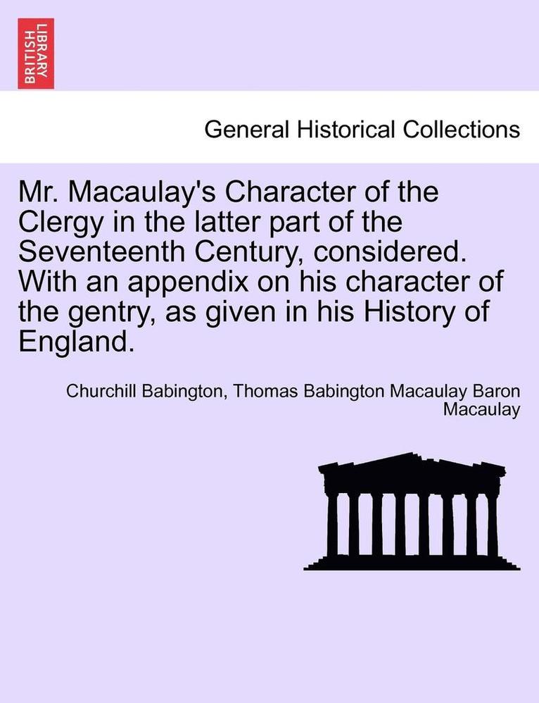 Churchill Babington, Thomas Babington Macaulay - Mr. Macaulay's Character of the Clergy in the Latter Part of the Seventeenth Century, Considered. with an Appendix on His Character of the Gentry, as, Häftad