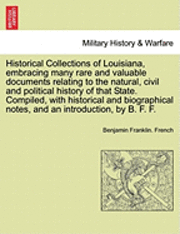 bokomslag Historical Collections of Louisiana, Embracing Many Rare and Valuable Documents Relating to the Natural, Civil and Political History of That State. Compiled, with Historical and Biographical Notes,