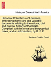 bokomslag Historical Collections of Louisiana, Embracing Many Rare and Valuable Documents Relating to the Natural, Civil and Political History of That State. Compiled, with Historical and Biographical Notes,