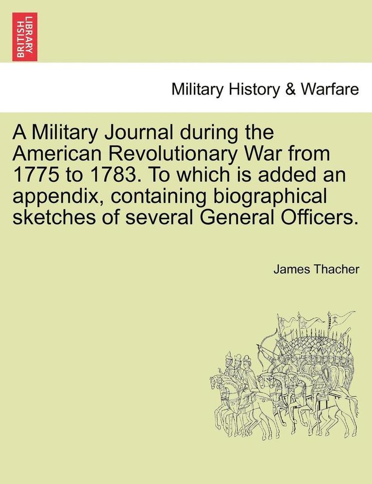 James Thacher - Military Journal during the American Revolutionary War from 1775 to 1783. To which is added an appendix, containing biographical sketches of several General Officers., Häftad
