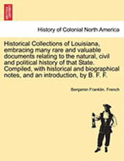 bokomslag Historical Collections of Louisiana, Embracing Many Rare and Valuable Documents Relating to the Natural, Civil and Political History of That State. Compiled, with Historical and Biographical Notes,