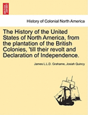 bokomslag The History of the United States of North America, from the Plantation of the British Colonies, 'Till Their Revolt and Declaration of Independence. Vol. III, Second Edition, Enlarged an Amended