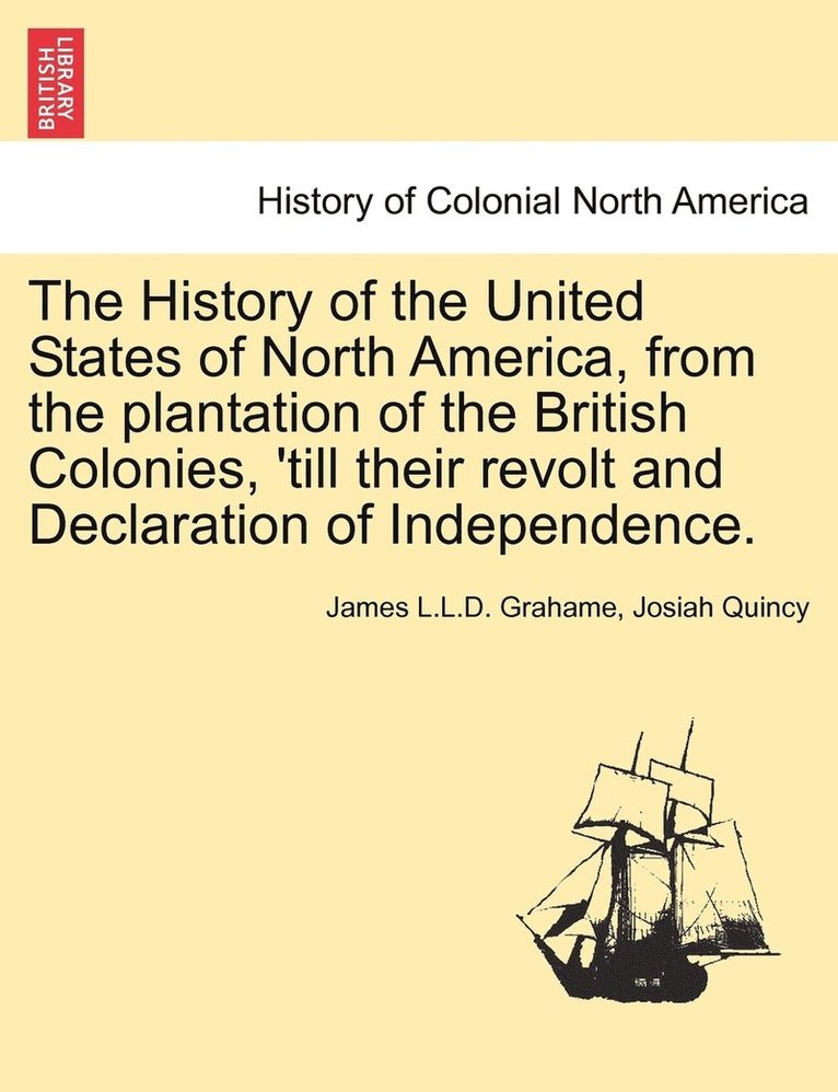 The History of the United States of North America, from the plantation of the British Colonies, 'till their revolt and Declaration of Independence. Second edition, enlarged and amended. Vol. I. 1