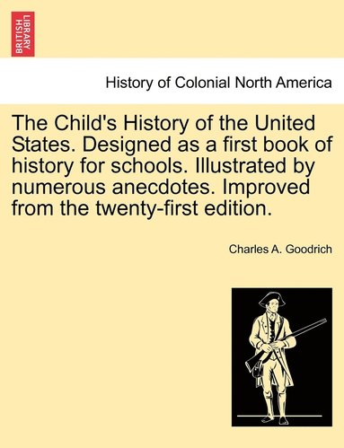 bokomslag The Child's History of the United States. Designed as a first book of history for schools. Illustrated by numerous anecdotes. Improved from the twenty-first edition.