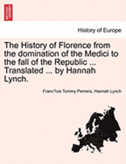 bokomslag The History of Florence from the Domination of the Medici to the Fall of the Republic ... Translated ... by Hannah Lynch.