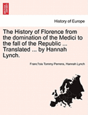 Francois-Tommy Perrens, Hannah Lynch - The History of Florence from the Domination of the Medici to the Fall of the Republic ... Translated ... by Hannah Lynch., Häftad