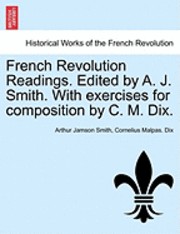 bokomslag French Revolution Readings. Edited by A. J. Smith. with Exercises for Composition by C. M. Dix.
