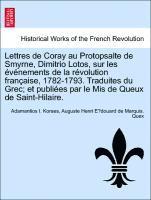 bokomslag Lettres de Coray Au Protopsalte de Smyrne, Dimitrio Lotos, Sur Les Evenements de La Revolution Francaise, 1782-1793. Traduites Du Grec; Et Publiees Par Le MIS de Queux de Saint-Hilaire.