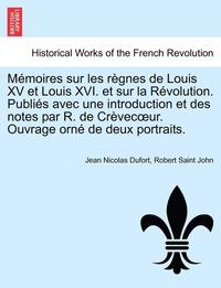bokomslag M Moires Sur Les R Gnes de Louis XV Et Louis XVI. Et Sur La R Volution. Publi S Avec Une Introduction Et Des Notes Par R. de Cr Vec Ur. Ouvrage Orn de Deux Portraits.