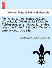 bokomslag Memoires Sur Les Regnes de Louis XV. Et Louis XVI. Et Sur La Revolution. Publies Avec Une Introduction Et Des Notes Par R. de Crevec Ur. Ouvrage Orne de Deux Portraits. Tome Premier.