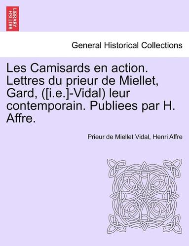 bokomslag Les Camisards En Action. Lettres Du Prieur de Miellet, Gard, ([I.E.]-Vidal) Leur Contemporain. Publiees Par H. Affre.