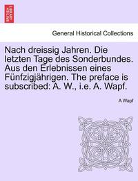 bokomslag Nach Dreissig Jahren. Die Letzten Tage Des Sonderbundes. Aus Den Erlebnissen Eines Funfzigjahrigen. the Preface Is Subscribed