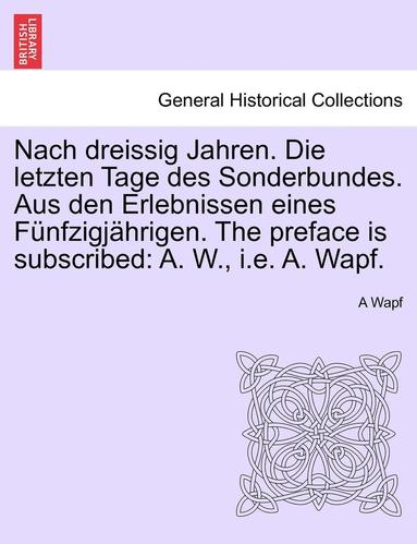 bokomslag Nach Dreissig Jahren. Die Letzten Tage Des Sonderbundes. Aus Den Erlebnissen Eines Funfzigjahrigen. the Preface Is Subscribed: A. W., i.e. A. Wapf.