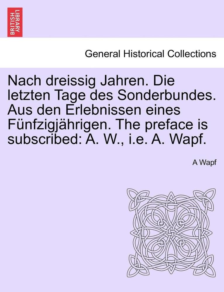 A. Wapf, A Wapf - Nach Dreissig Jahren. Die Letzten Tage Des Sonderbundes. Aus Den Erlebnissen Eines Funfzigjahrigen. the Preface Is Subscribed: A. W., i.e. A. Wapf., Häftad