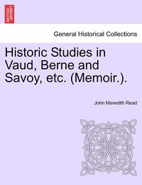 bokomslag Historic Studies in Vaud, Berne and Savoy, Etc. (Memoir.). Vol. I