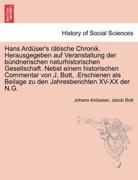 bokomslag Hans Ardser's rtische Chronik. Herausgegeben auf Veranstaltung der bndnerischen naturhistorischen Gesellschaft. Nebst einem historischen Commentar von J. Bott, .Erschienen als Beilage zu den