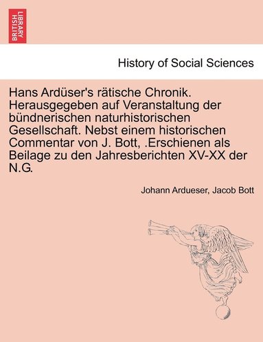 bokomslag Hans Ardser's rtische Chronik. Herausgegeben auf Veranstaltung der bndnerischen naturhistorischen Gesellschaft. Nebst einem historischen Commentar von J. Bott, .Erschienen als Beilage zu den