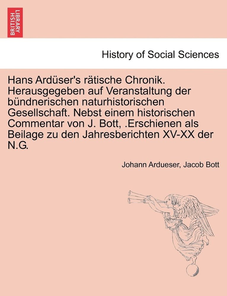 Hans Ardüser's rätische Chronik. Herausgegeben auf Veranstaltung der bündnerischen naturhistorischen Gesellschaft. Nebst einem historischen Commentar von J. Bott, .Erschienen als Beilage zu den Jahresberichten XV-XX der N.G.