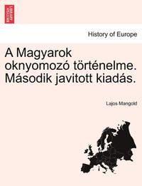 bokomslag A Magyarok Oknyomozo Tortenelme. Masodik Javitott Kiadas.