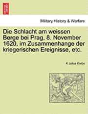 bokomslag Die Schlacht Am Weissen Berge Bei Prag, 8. November 1620, Im Zusammenhange Der Kriegerischen Ereignisse, Etc.
