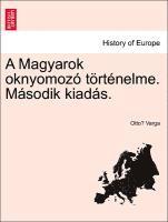 bokomslag A Magyarok Oknyomozo Tortenelme. Masodik Kiadas.