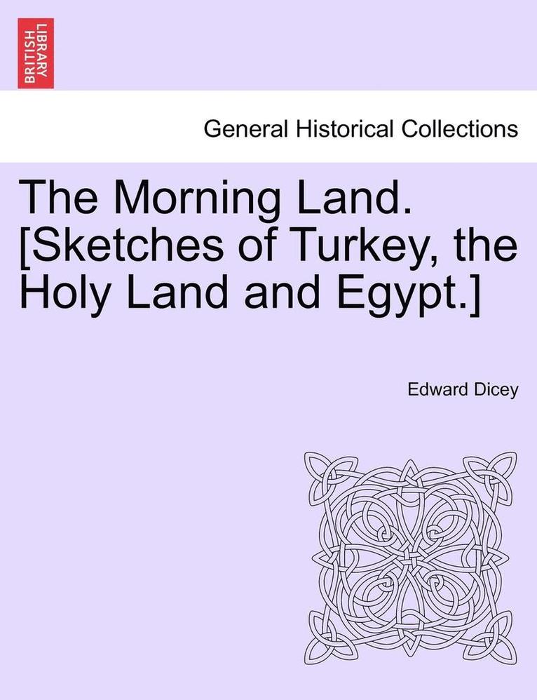 Edward Dicey - The Morning Land. [Sketches of Turkey, the Holy Land and Egypt.] Vol. II, Häftad