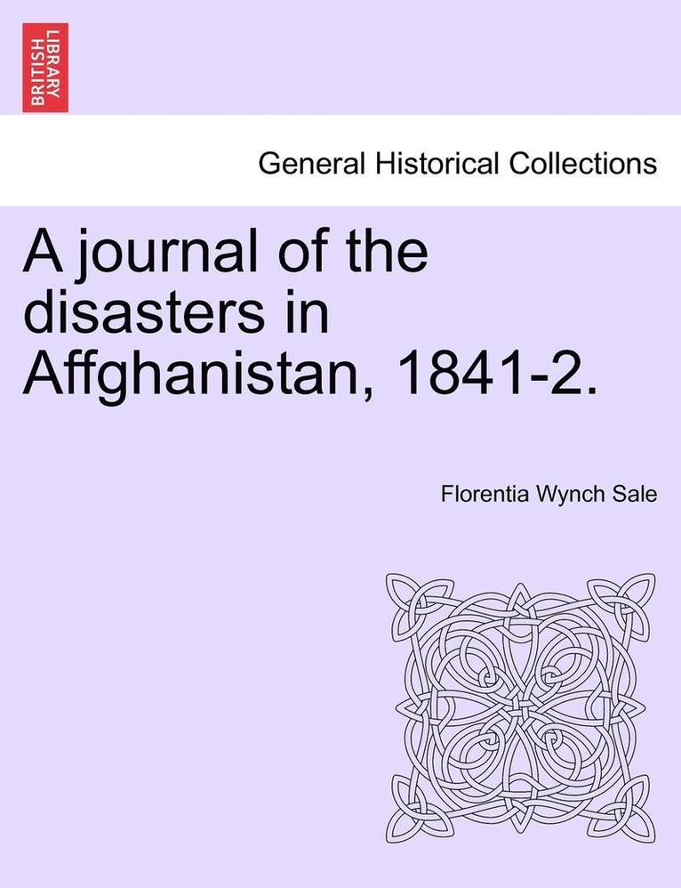 A Journal of the Disasters in Affghanistan, 1841-2. 1