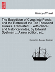 bokomslag The Expedition of Cyrus Into Persia; And the Retreat of the Ten Thousand Greeks. Translated ... with Critical and Historical Notes, by Edward Spelman ... a New Edition, Etc. the Third Edition.