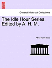 bokomslag The Idle Hour Series. Edited by A. H. M.