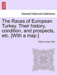 bokomslag The Races of European Turkey. Their History, Condition, and Prospects, Etc. [With a Map.]