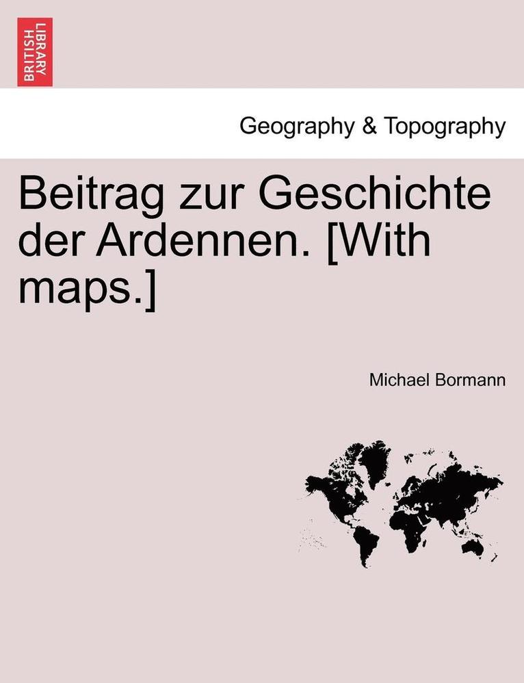 Beitrag Zur Geschichte Der Ardennen. [With Maps.] Zweiter Theil 1
