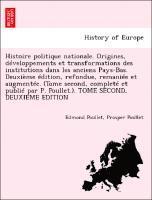 bokomslag Histoire Politique Nationale. Origines, Developpements Et Transformations Des Institutions Dans Les Anciens Pays-Bas. Deuxieme Edition, Refondue, Remaniee Et Augmentee. (Tome Second, Complete Et