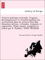 Histoire Politique Nationale. Origines, Developpements Et Transformations Des Institutions Dans Les Anciens Pays-Bas. Deuxieme Edition, Refondue, Remaniee Et Augmentee. (Tome Second, Complete Et 1